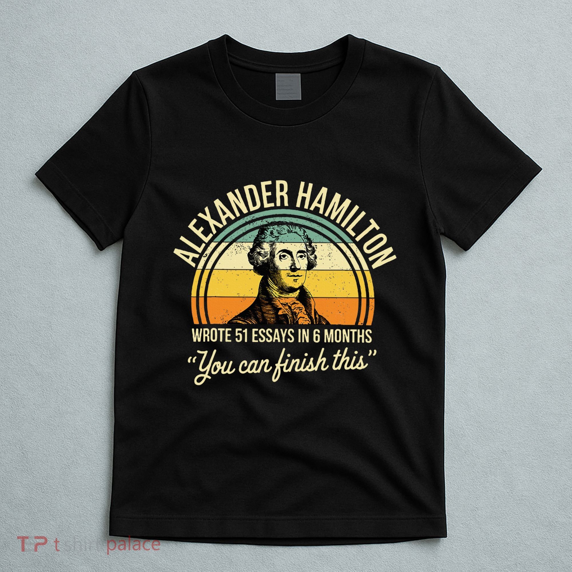 Alexander Hamilton Wrote 51 Essays In 6 Months T-Shirt