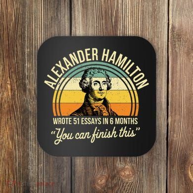 Alexander Hamilton Wrote 51 Essays In 6 Months Coaster