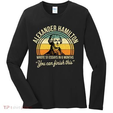 Alexander Hamilton Wrote 51 Essays In 6 Months Women's Long Sleeve Shirt
