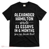 Alexander Hamilton Wrote 51 Essays In 6 Months T-Shirt thumb 0