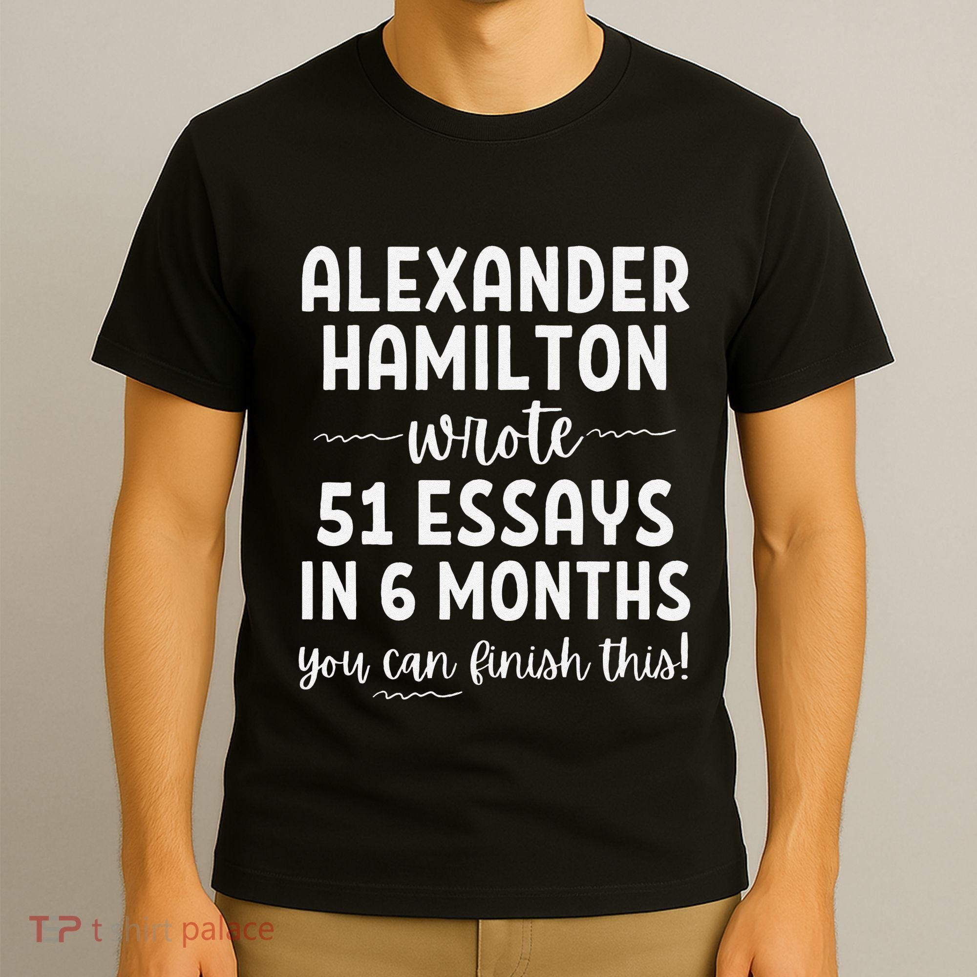 Alexander Hamilton Wrote 51 Essays In 6 Months T-Shirt