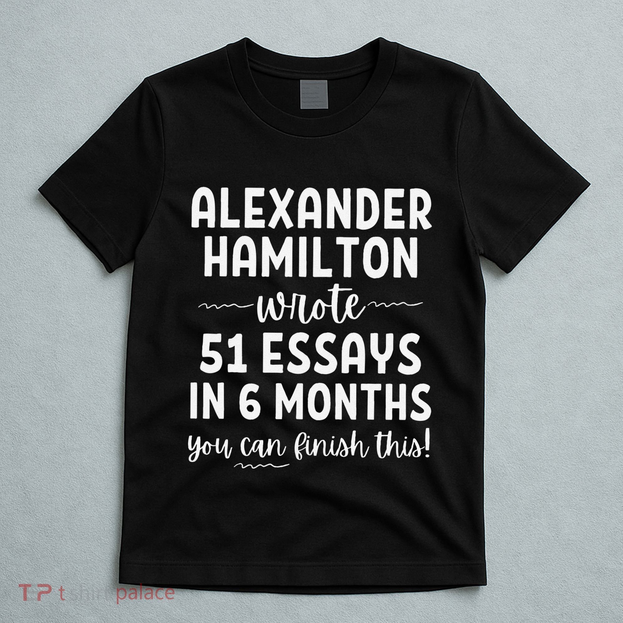 Alexander Hamilton Wrote 51 Essays In 6 Months T-Shirt