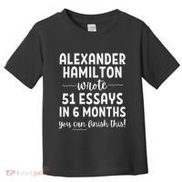 Alexander Hamilton Wrote 51 Essays In 6 Months Toddler T-Shirt thumb 0