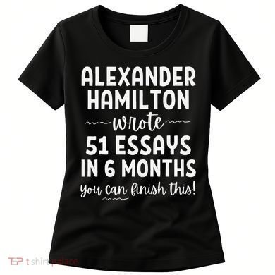 Alexander Hamilton Wrote 51 Essays In 6 Months Women's T-Shirt