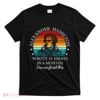 Alexander Hamilton Wrote 51 Essays In 6 Months T-Shirt thumb 0
