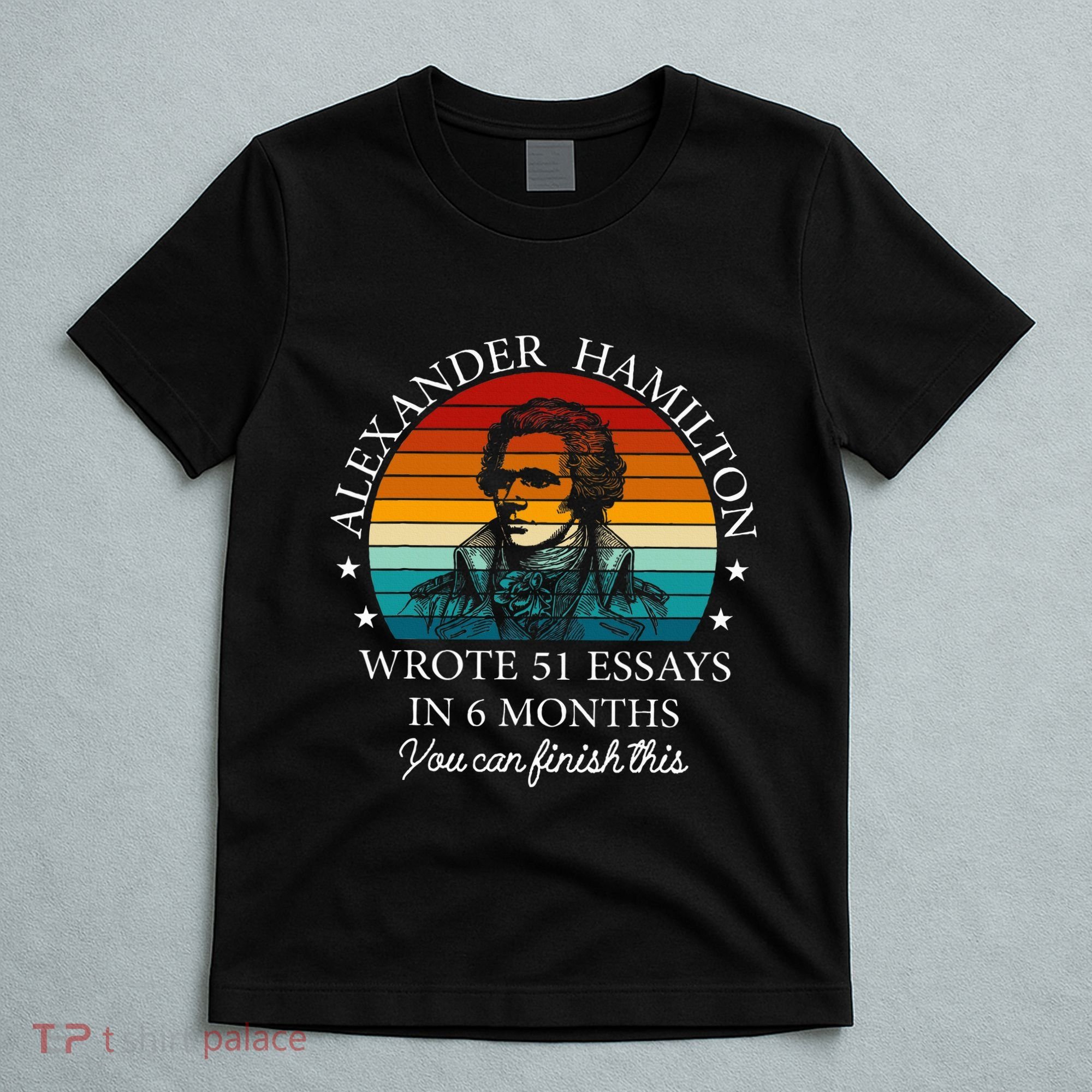 Alexander Hamilton Wrote 51 Essays In 6 Months T-Shirt