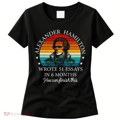 Alexander Hamilton Wrote 51 Essays In 6 Months Women's T-Shirt