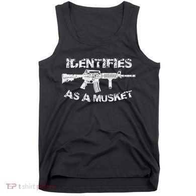 Ar15 Identifies As A Musket Pro Gun Anti Liberal Gift 2a Tank Top