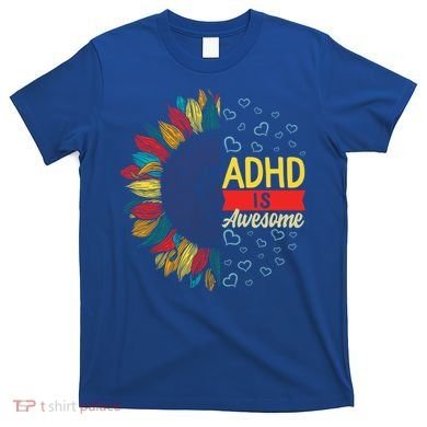 Adhd Is Awesome Tal Health Neurodiversity Adhd Awareness Meaningful Gift T-Shirt