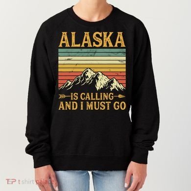 Alaska Is Calling And I Must Go Women's Sweatshirt
