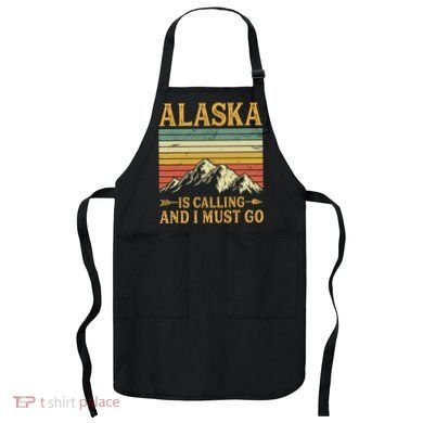 Alaska Is Calling And I Must Go Apron