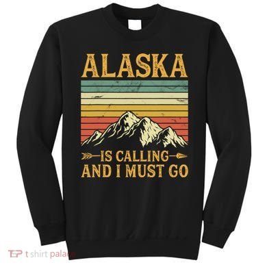 Alaska Is Calling And I Must Go Sweatshirt
