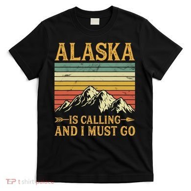 Alaska Is Calling And I Must Go T-Shirt