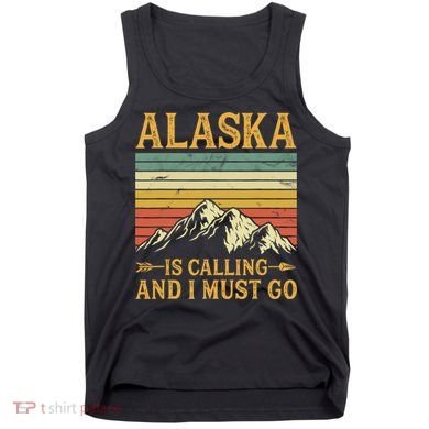 Alaska Is Calling And I Must Go Tank Top