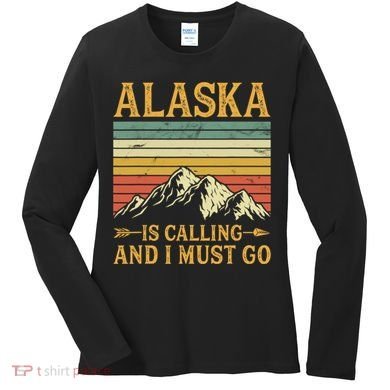 Alaska Is Calling And I Must Go Women's Long Sleeve Shirt
