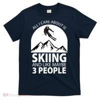 All I Care Abut Is Skilling And Like 3 People T-Shirt thumb 0