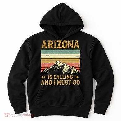 Arizona Is Calling And I Must Go Hoodie