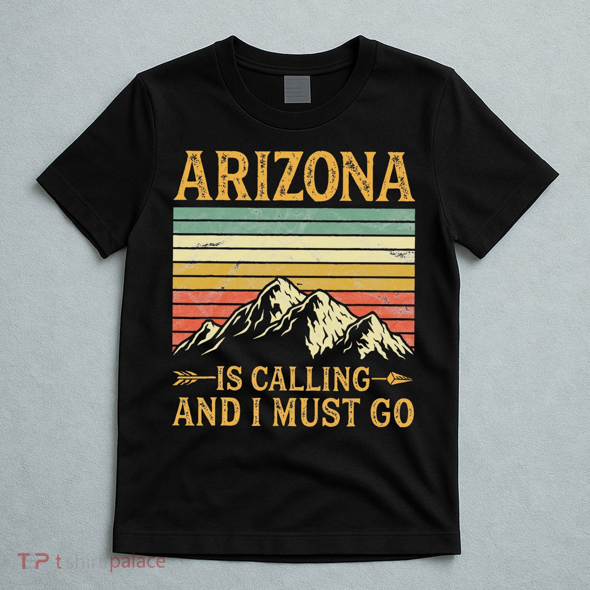 Arizona Is Calling And I Must Go T-Shirt