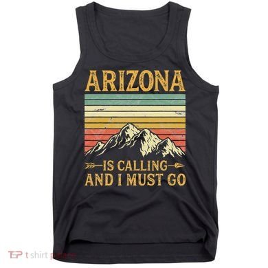 Arizona Is Calling And I Must Go Tank Top