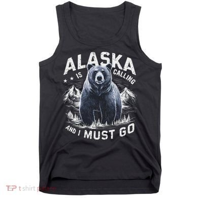 Alaska Is Calling And I Must Go, Alaskan Bear And Nature Tank Top