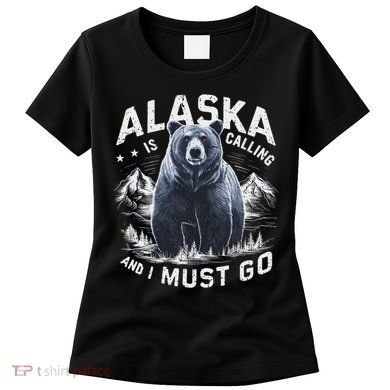 Alaska Is Calling And I Must Go, Alaskan Bear And Nature Women's T-Shirt