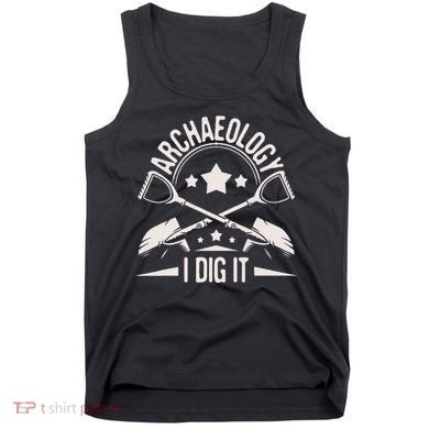 Archaeology I Dig It Archaeologist Archeologist Archeology Tank Top