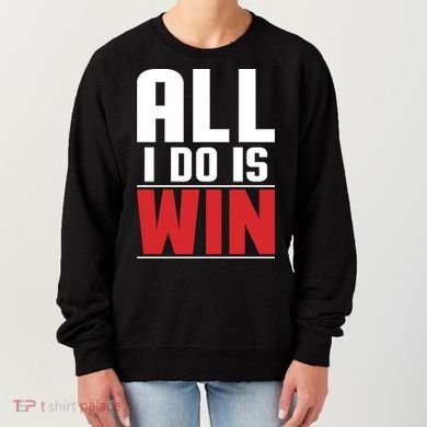 All I Do Is Win Women's Sweatshirt
