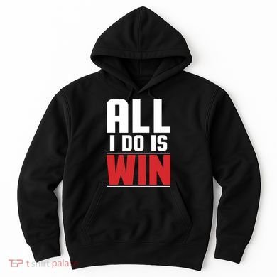 All I Do Is Win Hoodie