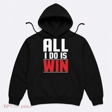 All I Do Is Win Hoodie