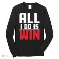 All I Do Is Win Long Sleeve Shirt thumb 0
