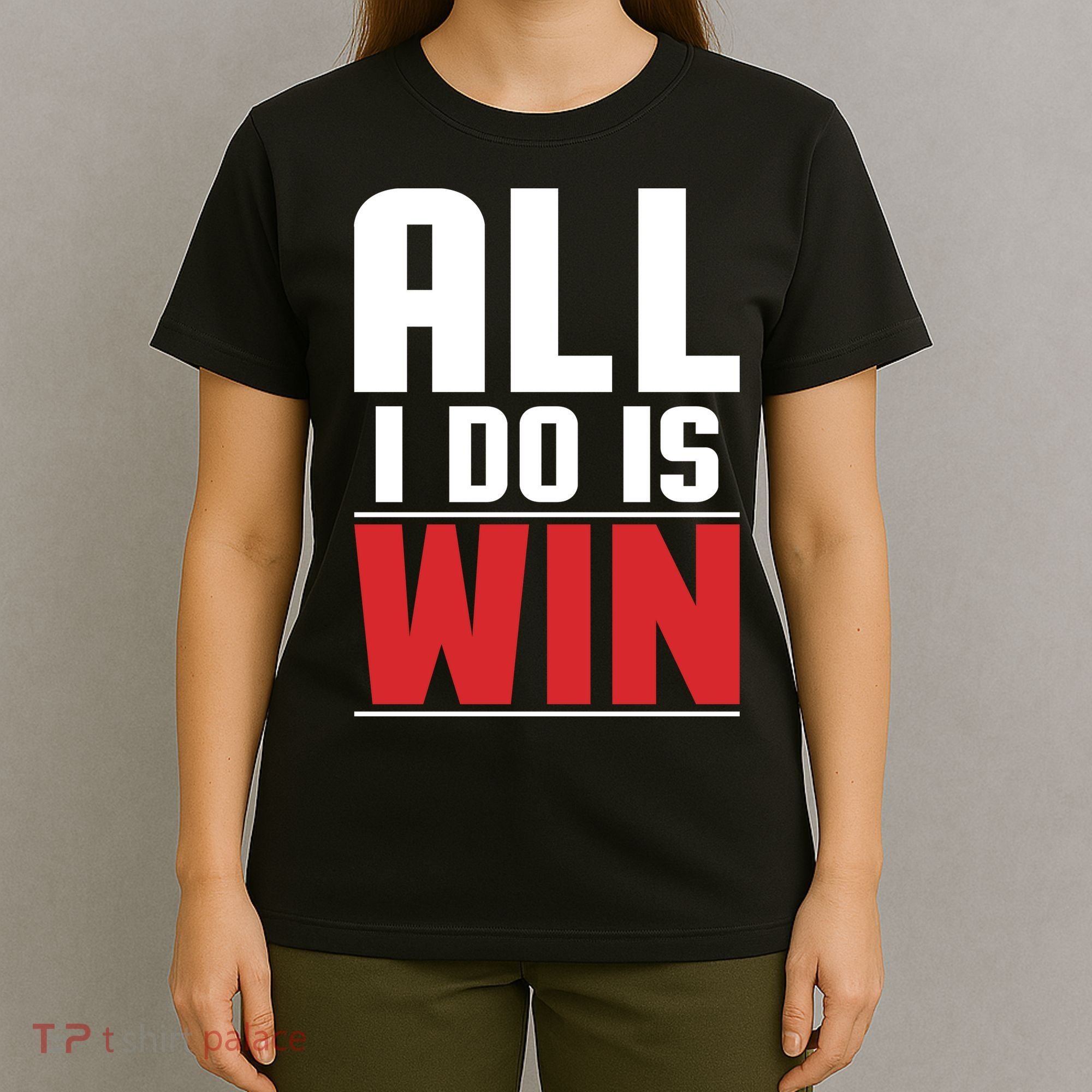 All I Do Is Win T-Shirt