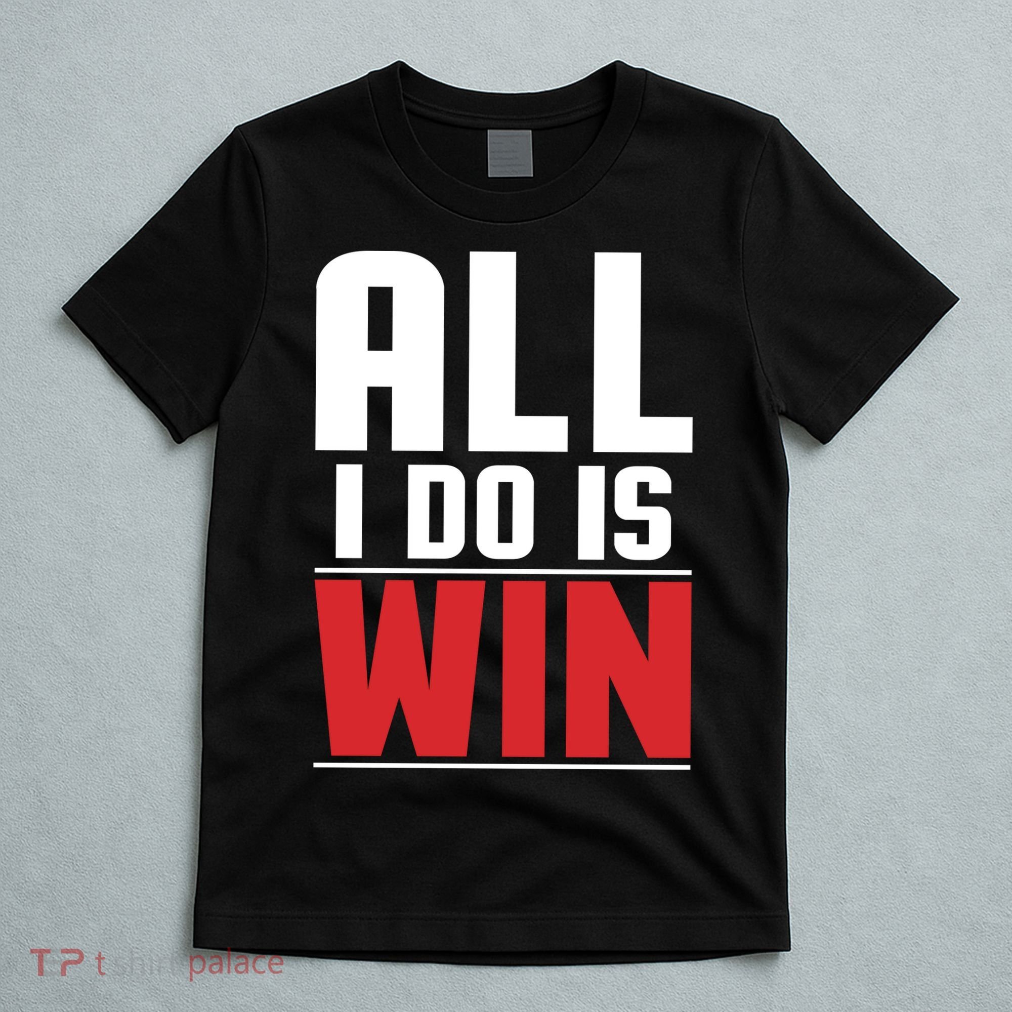 All I Do Is Win T-Shirt