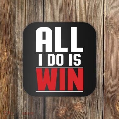 All I Do Is Win Coaster