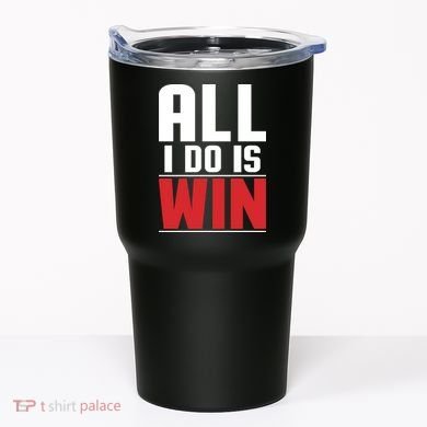 All I Do Is Win Tumbler