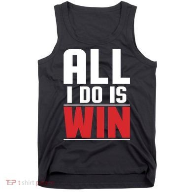 All I Do Is Win Tank Top