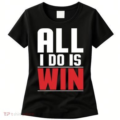 All I Do Is Win Women's T-Shirt