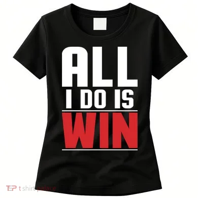 All I Do Is Win Women's T-Shirt