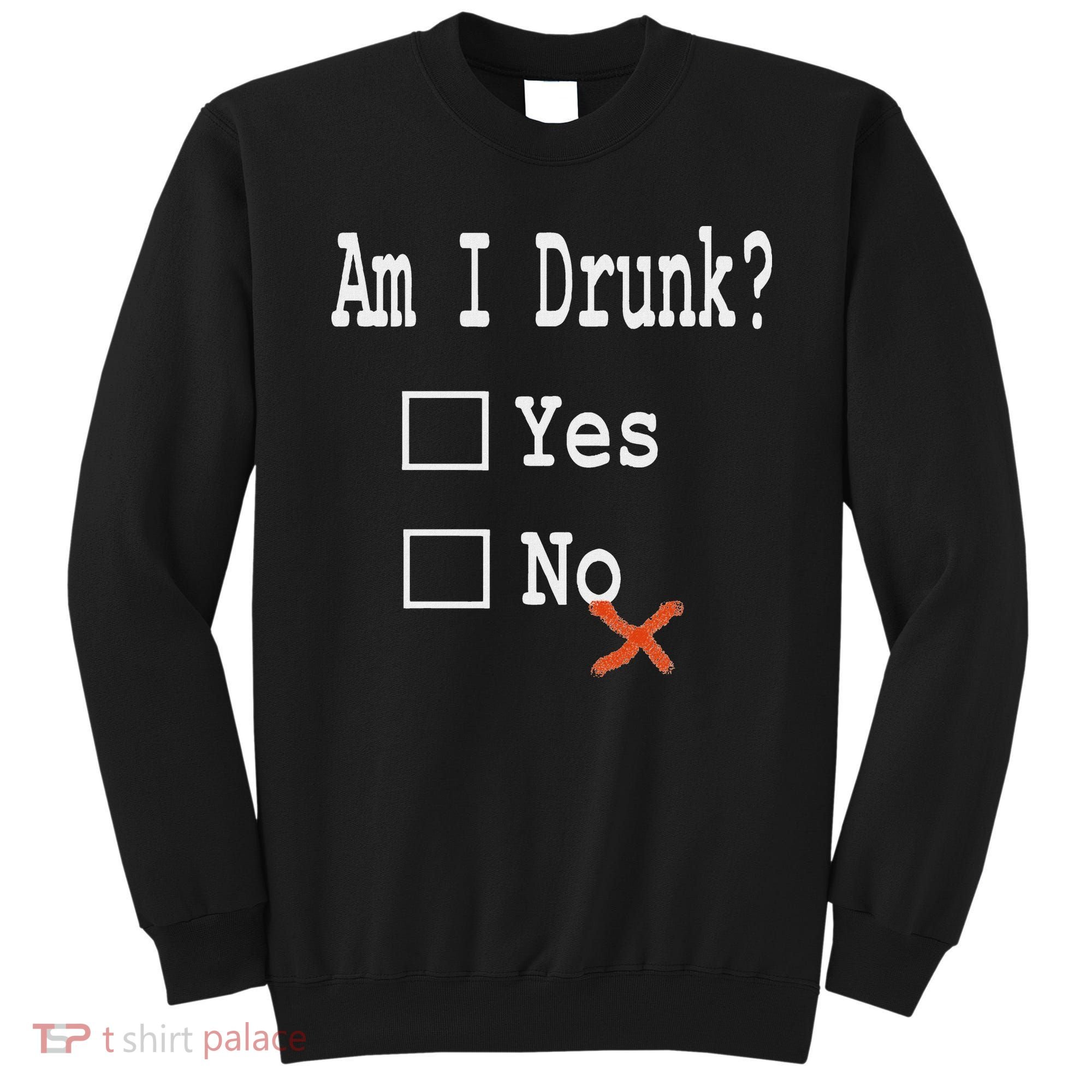 Am I Drunk Yes Or No Beer Wine And Whiskey Humor Sweatshirt