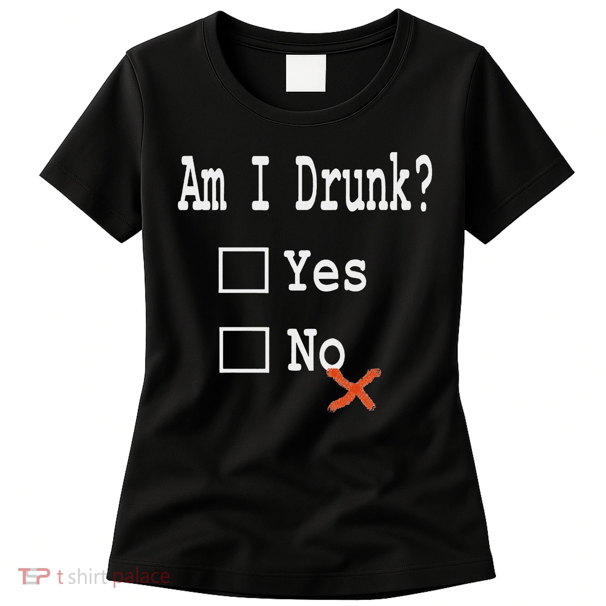 Am I Drunk Yes Or No Beer Wine And Whiskey Humor Women's T-Shirt