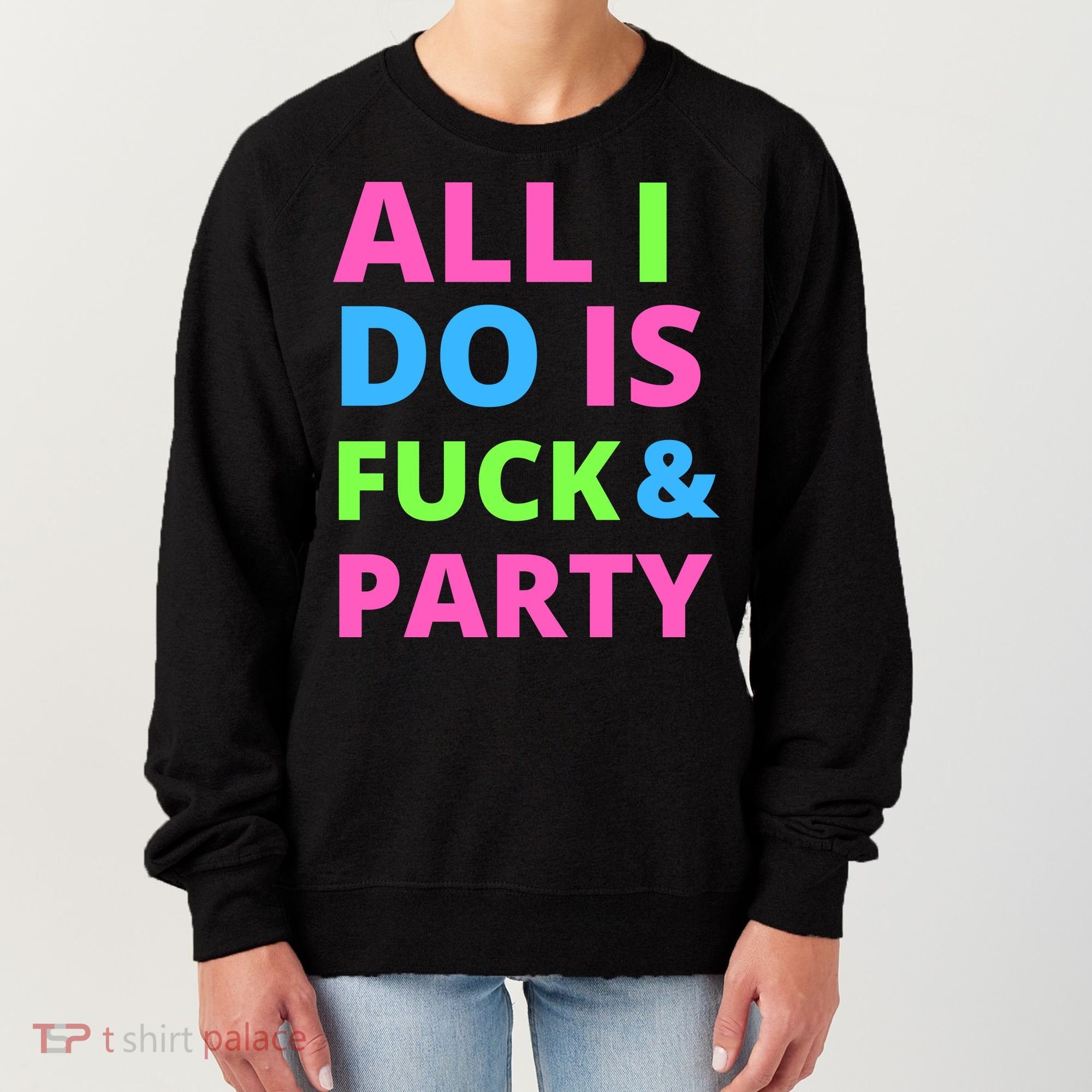 All I Do Is F**k And Party Rave Women's Sweatshirt