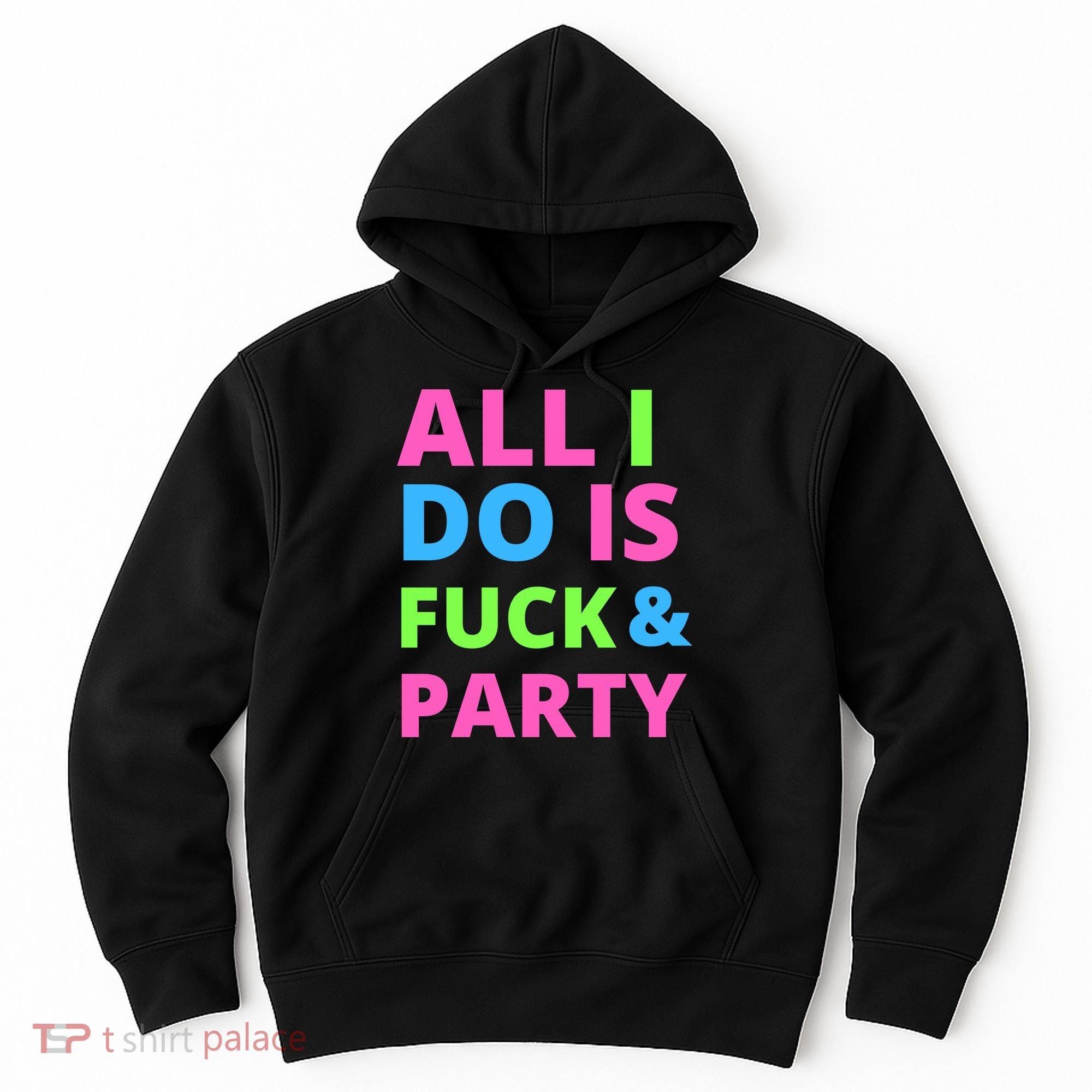 All I Do Is F**k And Party Rave Hoodie