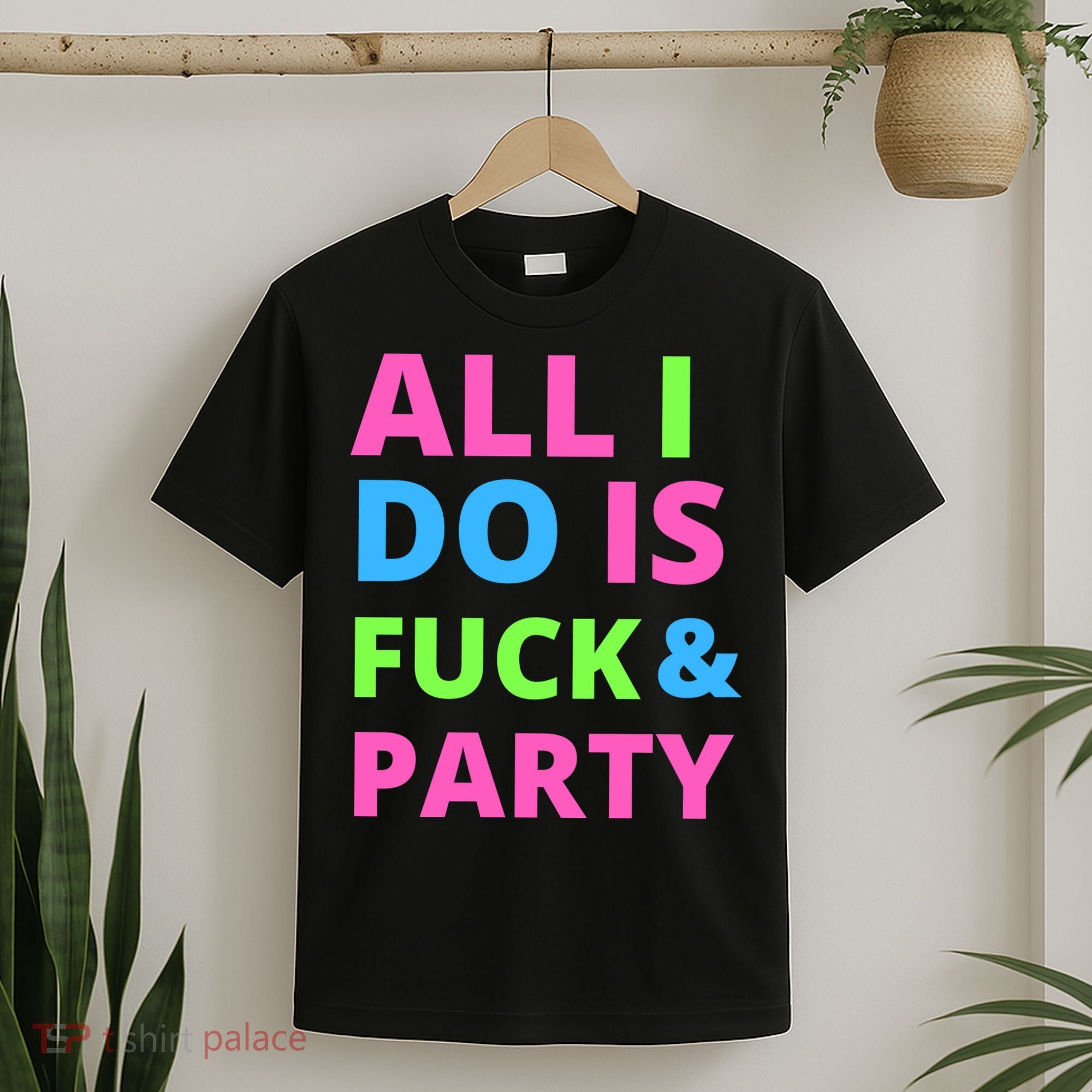 All I Do Is F**k And Party Rave T-Shirt