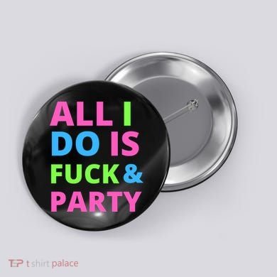 All I Do Is F**k And Party Rave Button