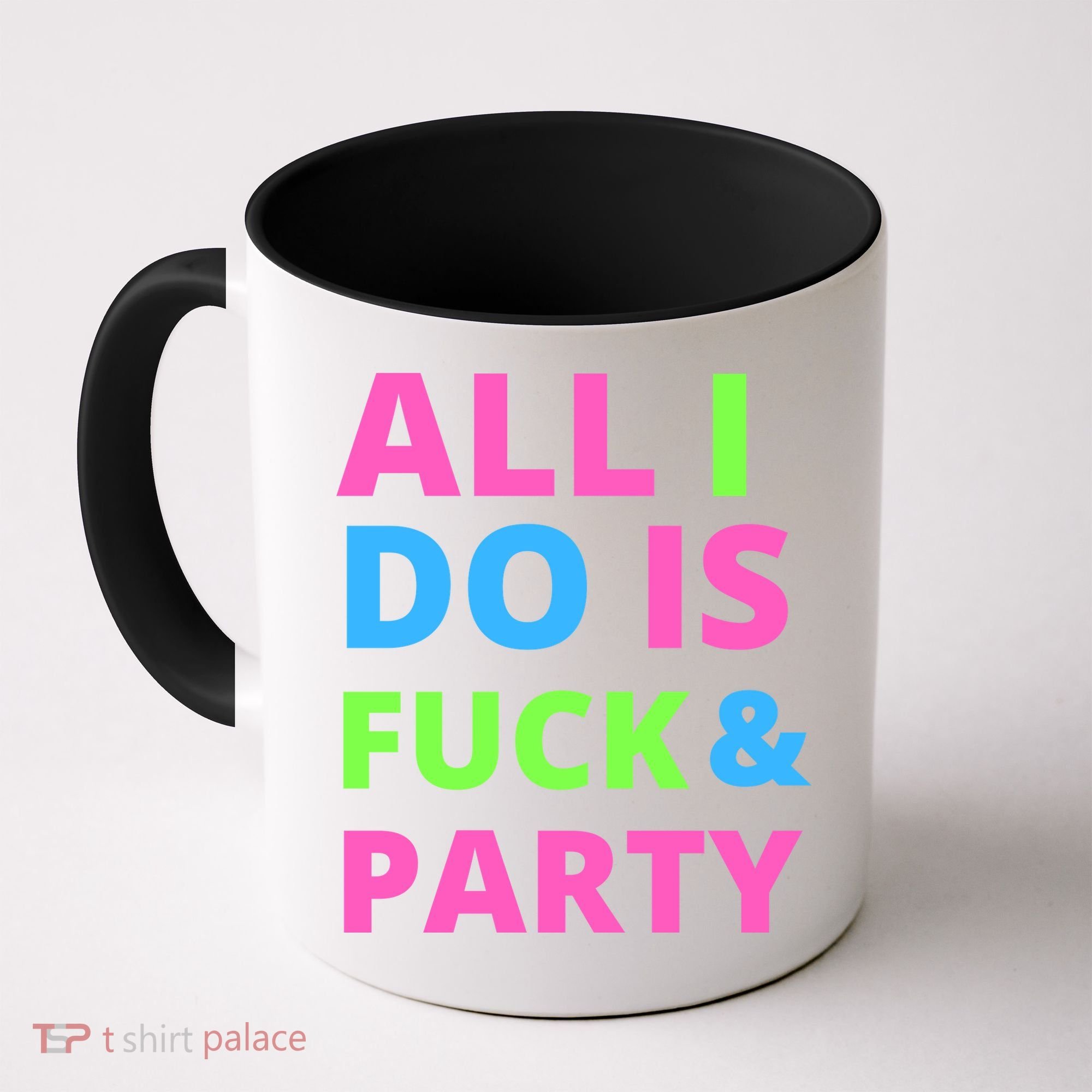 All I Do Is F**k And Party Rave Coffee Mug