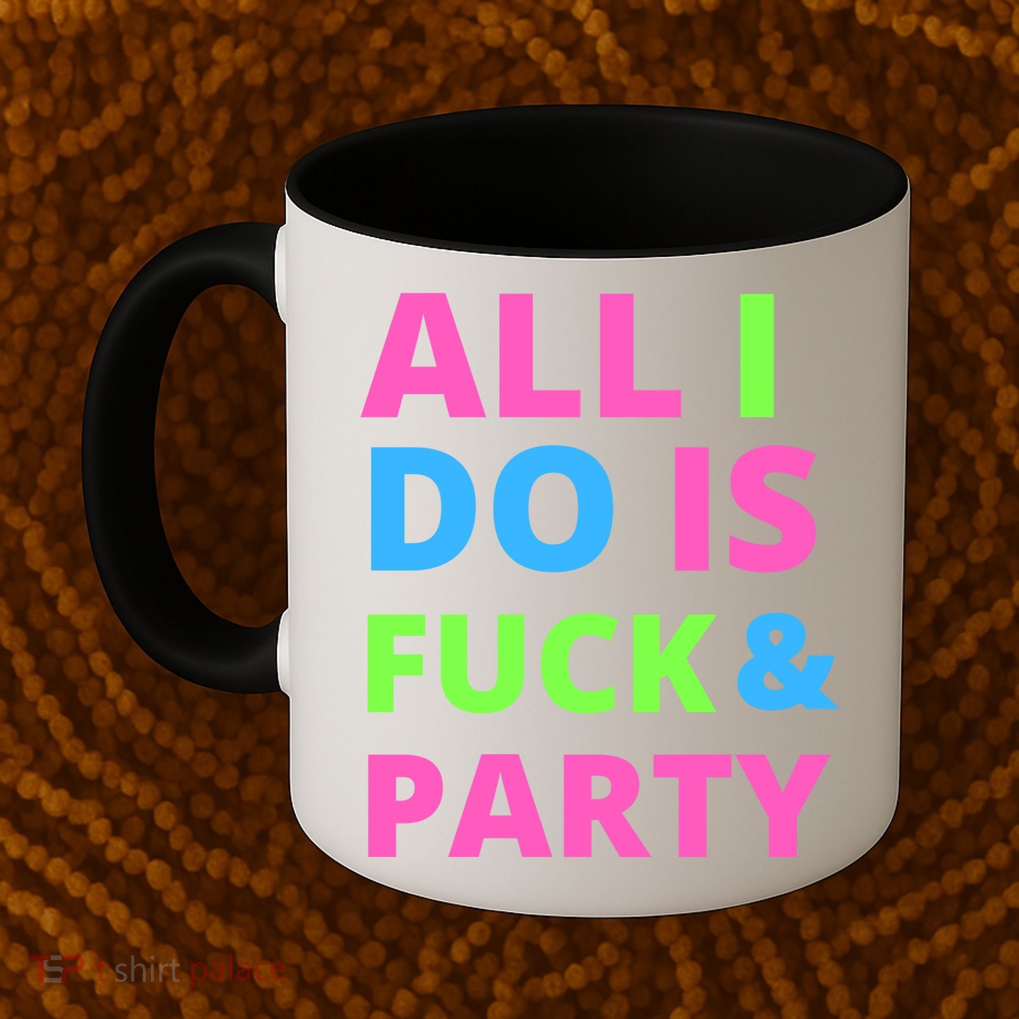 All I Do Is F**k And Party Rave Coffee Mug