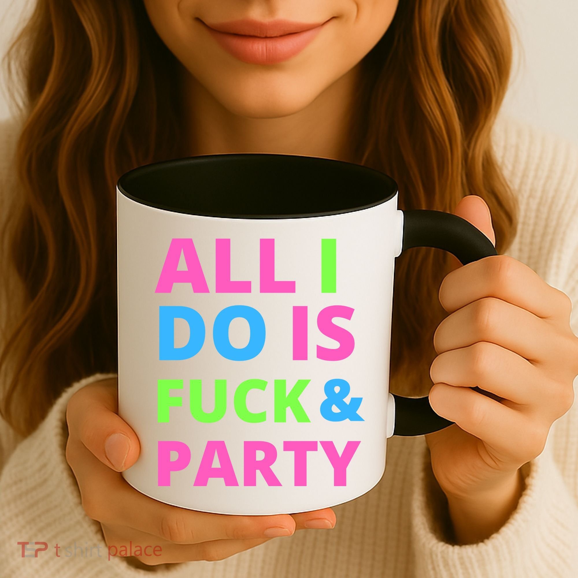 All I Do Is F**k And Party Rave Coffee Mug