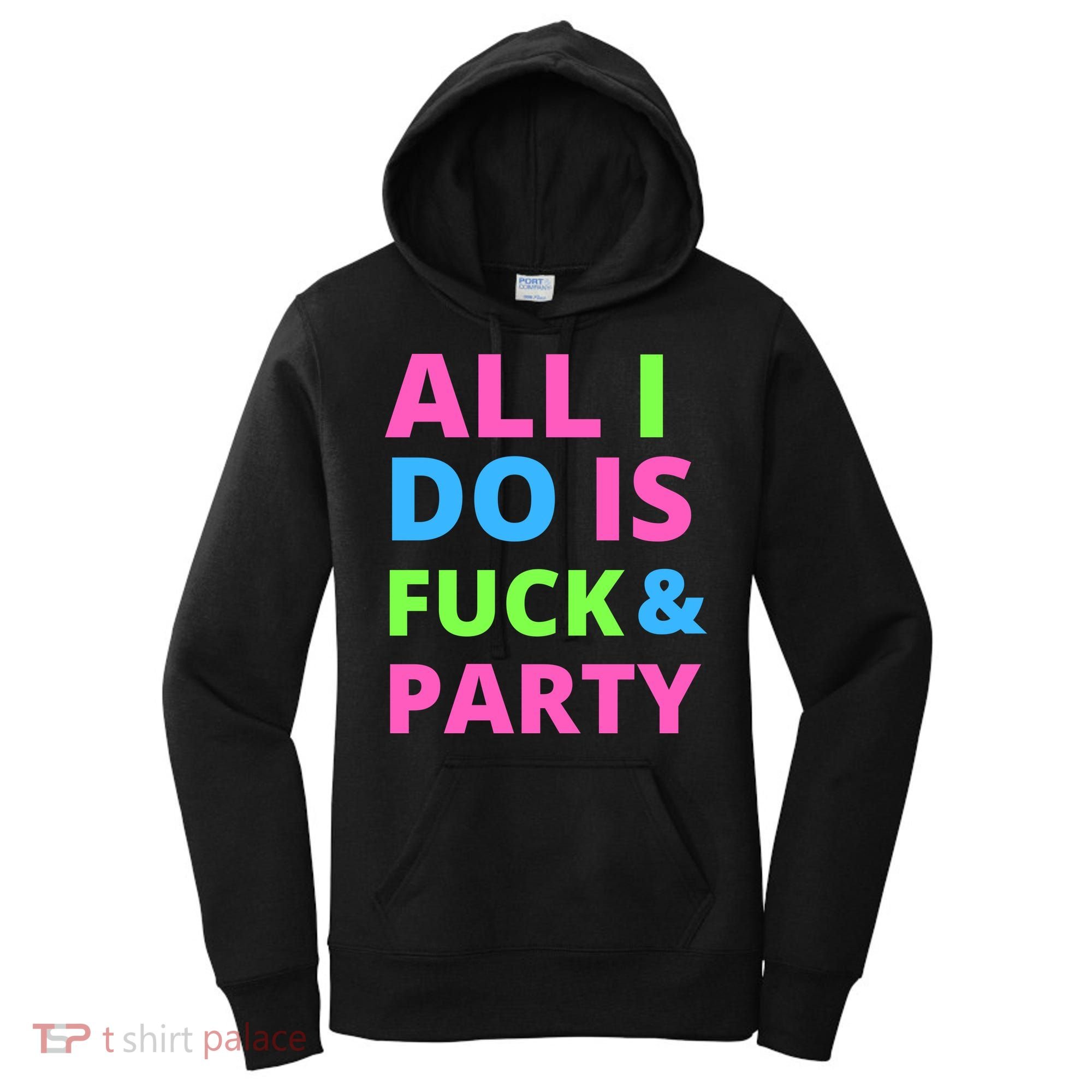 All I Do Is F**k And Party Rave Women's Hoodie
