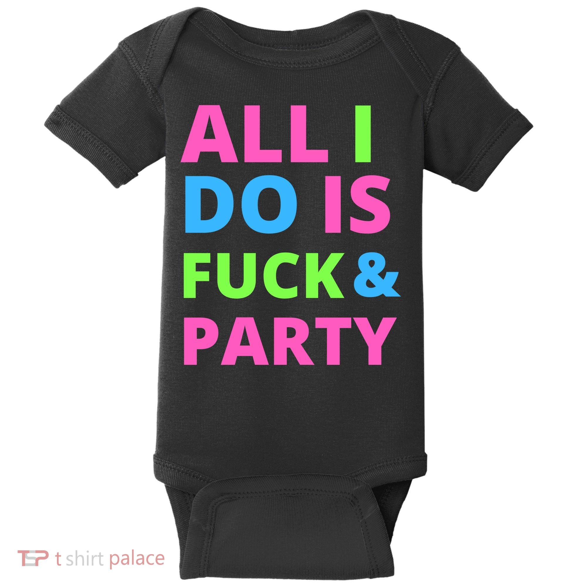 All I Do Is F**k And Party Rave Baby Bodysuit