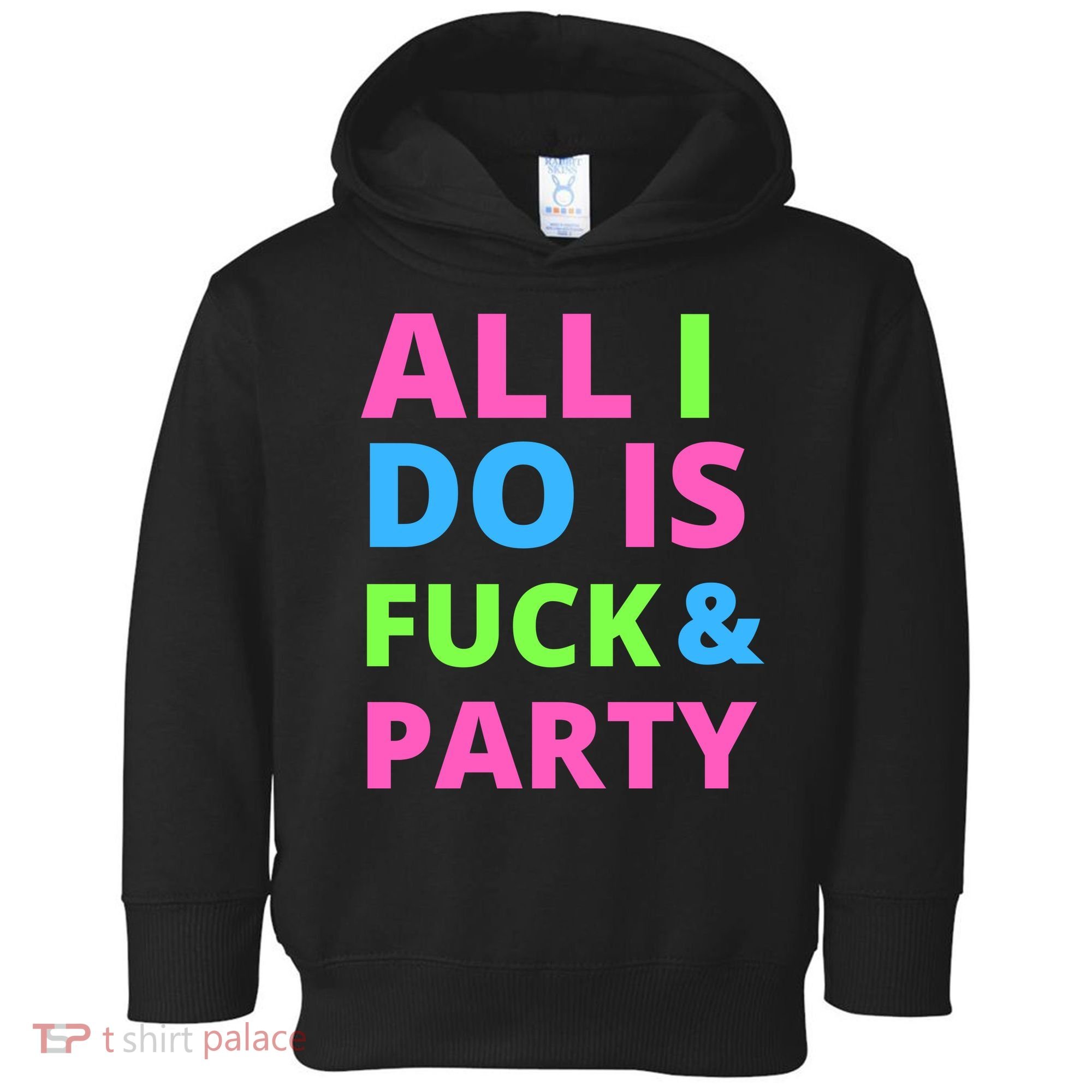 All I Do Is F**k And Party Rave Toddler Hoodie