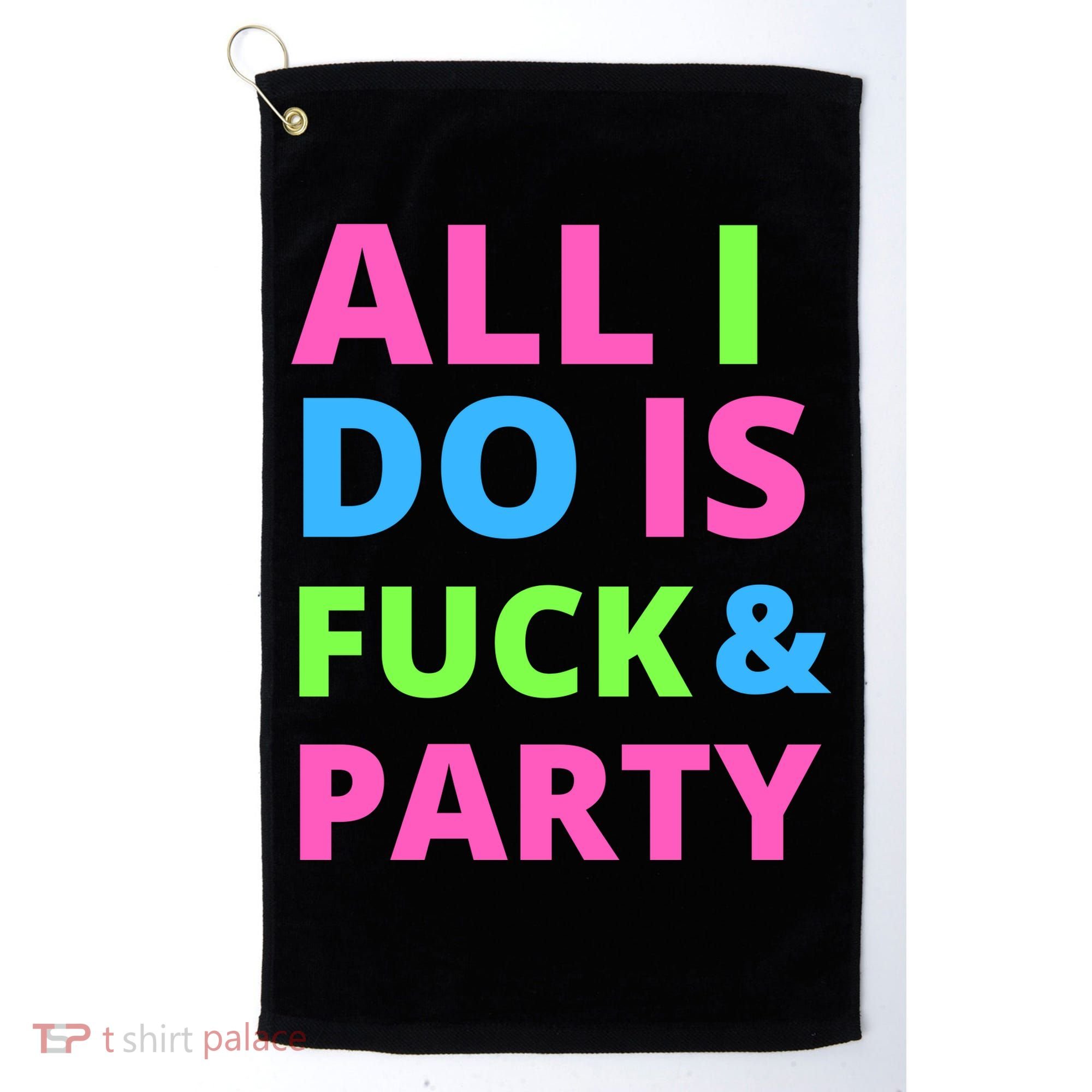 All I Do Is F**k And Party Rave Golf Towel